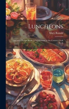 Luncheons: A Cook's Picture Book: A Supplement to the Century Cook Book - Ronald, Mary