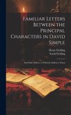 Familiar Letters Between the Principal Characters in David Simple: And Some Others. to Which Is Added, a Vision Familiar Letters Between the Principal Characters in David Simple: And Some Others. to Which Is Added, a Vision