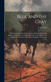 Blue and the Gray: Sketches of a Portion of the Unwritten History of the Great American Civil War: a Truthful Narrative of Adventure, Wit