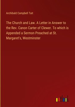 The Church and Law. A Letter in Answer to the Rev. Canon Carter of Clewer. To which is Appended a Sermon Preached at St. Margaret's, Westminster