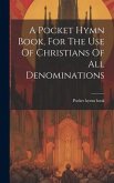 A Pocket Hymn Book, For The Use Of Christians Of All Denominations