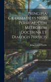 Principia Grammatices Neo-Persicae, Cum Metrorum Doctrina Et Dialogis Persicis