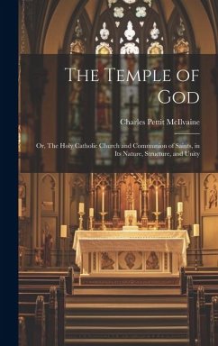 The Temple of God; or, The Holy Catholic Church and Communion of Saints, in Its Nature, Structure, and Unity - Mcilvaine, Charles Pettit