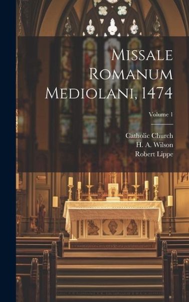 Missale romanum Mediolani, 1474; Volume 1 Missale romanum Mediolani, 1474; Volume 1