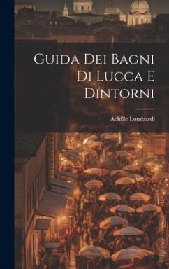 Guida Dei Bagni Di Lucca E Dintorni - Lombardi, Achille