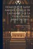 Homélies De Saint Amédée, Évêque De Lausanne, Sur La Vierge Marie, Mère De Dieu...