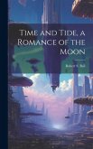 Time and Tide, a Romance of the Moon Time and Tide, a Romance of the Moon