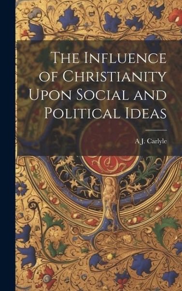 The Influence of Christianity Upon Social and Political Ideas The Influence of Christianity Upon Social and Political Ideas