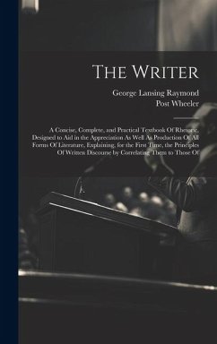 Cover The Writer: A Concise, Complete, and Practical Textbook Of Rhetoric, Designed to Aid in the Appreciation As Well As Production Of