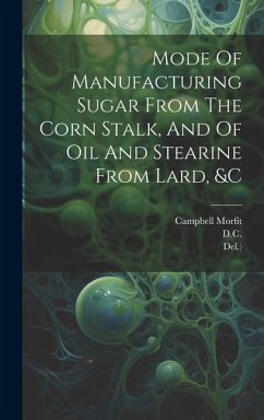 Mode Of Manufacturing Sugar From The Corn Stalk, And Of Oil And Stearine From Lard, &c - Society, National Agricultural; Washington; D. C.