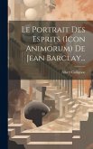 Le Portrait Des Esprits (icon Animorum) De Jean Barclay... Le Portrait Des Esprits (icon Animorum) De Jean Barclay...