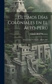Últimos Días Coloniales En El Alto-Perú