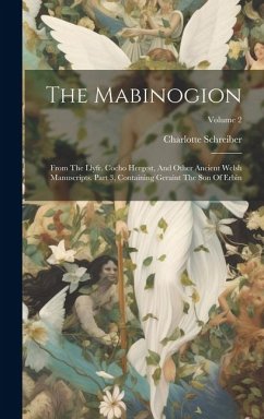 The Mabinogion: From The Llyfr. Cocho Hergest, And Other Ancient Welsh Manuscripts. Part 3, Containing Geraint The Son Of Erbin; Volum - Schreiber, Charlotte