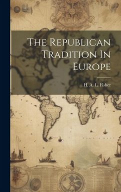 The Republican Tradition In Europe - Fisher, H. A. L.