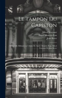 Le tampon du capiston; vaudeville militaire en 3 actes de André Mouëzy-Éon, Alfred Vercourt et Jean Bever - Mouëzy-Éon, André; Vercourt, Alfred; Bever, Jean