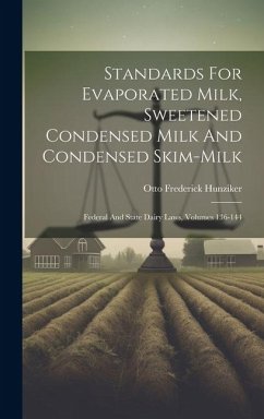 Standards For Evaporated Milk, Sweetened Condensed Milk And Condensed Skim-milk: Federal And State Dairy Laws, Volumes 136-144 - Hunziker, Otto Frederick