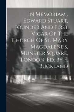 In Memoriam . Edward Stuart, Founder And First Vicar Of The Church Of St. Mary Magdalene's, Munster Square, London. Ed. By F. Buckland - Anonymous