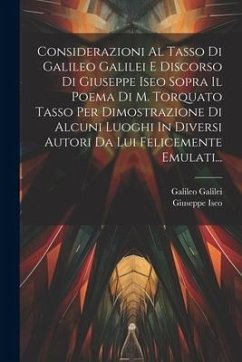 Considerazioni Al Tasso Di Galileo Galilei E Discorso Di Giuseppe Iseo Sopra Il Poema Di M. Torquato Tasso Per Dimostrazione Di Alcuni Luoghi In Diver - Galilei, Galileo; Iseo, Giuseppe