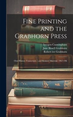 Fine Printing and the Grabhorn Press: Oral History Transcripts / and Related Material, 1967-196 - Teiser, Ruth; Grabhorn, Robert Ive; Grabhorn, Jane Bissell