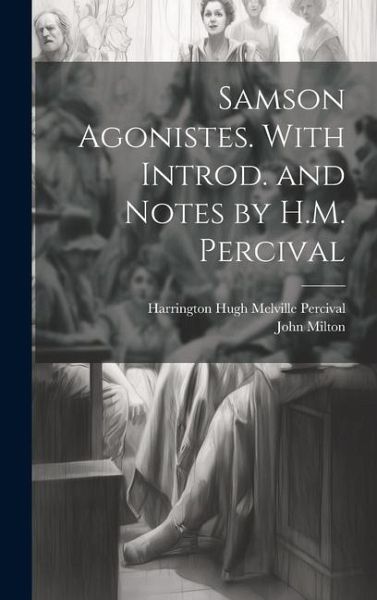 Samson Agonistes. With Introd. and Notes by H.M. Percival Samson Agonistes. With Introd. and Notes by H.M. Percival