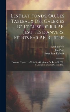 Cover Les plat-fonds, ou, Les tableaux des galeries de l'église de R.R.P.P. Jesuites d'Anvers, peints par P.P. Rubens; dessinez d'après les ve&#