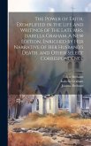 The Power of Faith, Exemplified in the Life and Writings of the Late Mrs. Isabella Graham. A New Edition, Enriched by Her Narrative of Her Husband's D The Power of Faith, Exemplified in the Life and Writings of the Late Mrs. Isabella Graham. A New Edition, Enriched by Her Narrative of Her Husband's D