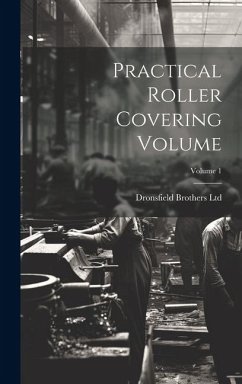 Practical Roller Covering Volume; Volume 1 - Ltd, Dronsfield Brothers