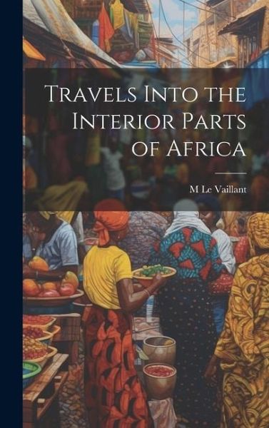 Travels Into the Interior Parts of Africa Travels Into the Interior Parts of Africa