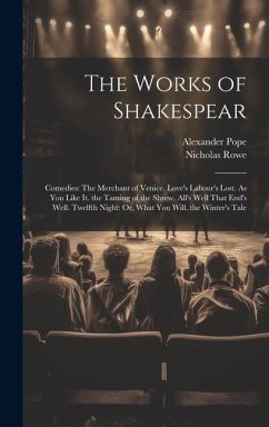 The Works of Shakespear: Comedies: The Merchant of Venice. Love's Labour's Lost. As You Like It. the Taming of the Shrew. All's Well That End's - Pope, Alexander; Rowe, Nicholas