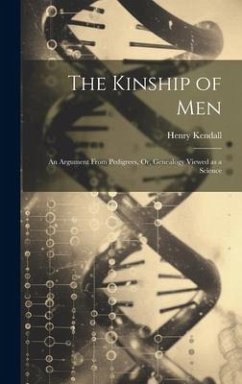 Cover The Kinship of Men: An Argument From Pedigrees, Or, Genealogy Viewed as a Science