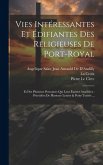 Vies Intéressantes Et Édifiantes Des Religieuses De Port-Royal: Et Des Plusieurs Personnes Qui Leur Étoient Attachées: Précédées De Plusieurs Lettres