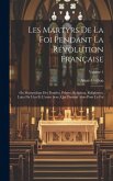 Les Martyrs De La Foi Pendant La Révolution Française: Ou Martyrologe Des Pontifes, Prêtres, Religieux, Religieuses, Laïcs De L'un Et L'autre Sexe, Qu