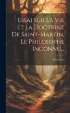 Essai Sur La Vie Et La Doctrine De Saint-martin, Le Philosophe Inconnu...