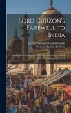 Lord Curzon's Farewell to India: Being Speeches Delivered As Viceroy & Governor-General of India. During Sept.-Nouv. 1905