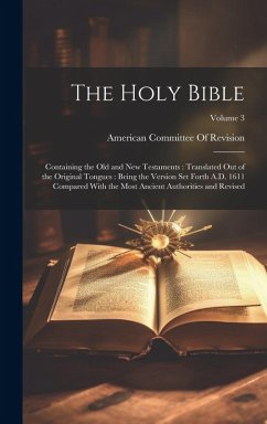 The Holy Bible: Containing the Old and New Testaments: Translated Out of the Original Tongues: Being the Version Set Forth A.D. 1611 C