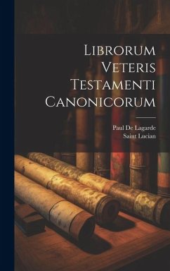 Librorum Veteris Testamenti Canonicorum - De Lagarde, Paul; Lucian, Saint