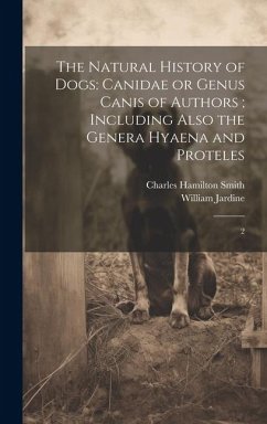 The Natural History of Dogs: Canidae or Genus Canis of Authors; Including Also the Genera Hyaena and Proteles: 2 - Smith, Charles Hamilton; Jardine, William