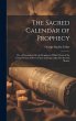 The Sacred Calendar of Prophecy: Or, a... - Bild 1