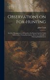 Observations on Fox-hunting: And the Management of Hounds in the Kennel And the Field. Addressed to Young Sportsman, About to Undertake a Hunting E