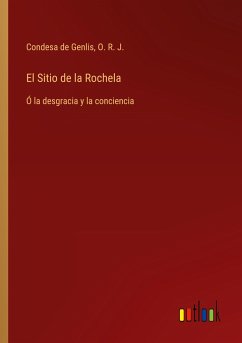 El Sitio de la Rochela - Genlis, Condesa de; O. R. J.