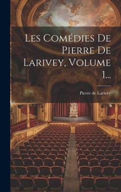 Cover Les Comédies De Pierre De Larivey, Volume 1...