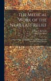 The Medical Work of the Near East Relief; A Review of Its Accomplishments in Asia Minor and the Caucasus During 1919-20. The Medical Work of the Near East Relief; A Review of Its Accomplishments in Asia Minor and the Caucasus During 1919-20.