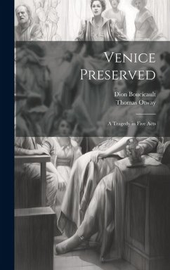 Venice Preserved: A Tragedy in Five Acts - Otway, Thomas; Boucicault, Dion