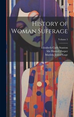 History of Woman Suffrage; Volume 5 - Stanton, Elizabeth Cady; Gage, Matilda Joslyn; Anthony, Susan Brownell