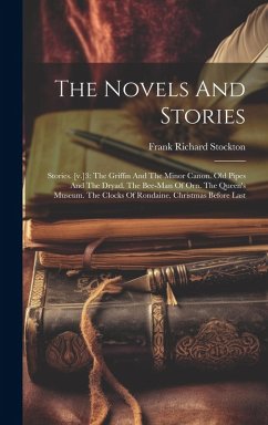 Cover The Novels And Stories: Stories. [v.]3: The Griffin And The Minor Canon. Old Pipes And The Dryad. The Bee-man Of Orn. The Queen's Museum. The