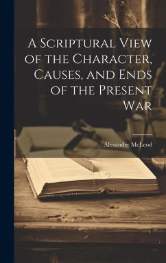 A Scriptural View of the Character, Causes, and Ends of the Present War [microform] - Mcleod, Alexander