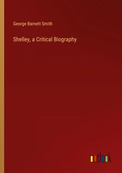 Shelley, a Critical Biography - Smith, George Barnett