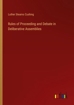 Rules of Proceeding and Debate in Deliberative Assemblies - Cushing, Luther Stearns