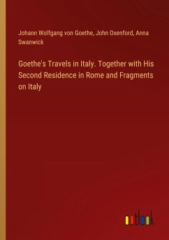 Goethe's Travels in Italy. Together with His Second Residence in Rome and Fragments on Italy