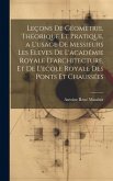 Leçons De Géometrie, Théorique Et Pratique, a L'usage De Messieurs Les Eleves De L'académie Royale D'architecture, Et De L'ecole Royale Des Ponts Et C